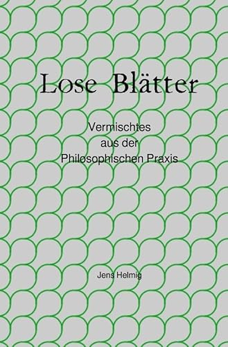 Lose Blätter: Vermischtes aus der Philosophischen Praxis