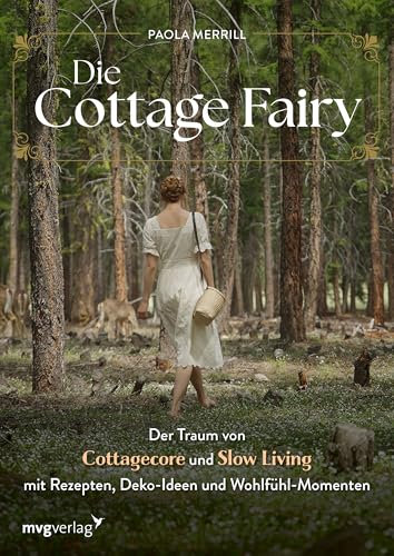 Die Cottage Fairy: Der Traum von Cottagecore und Slow Living mit Rezepten, Deko-Ideen und Wohlfühl-Momenten