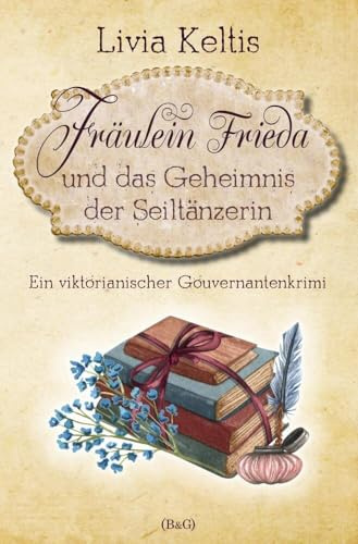 Fräulein Frieda und das Geheimnis der Seiltänzerin. Ein viktorianischer Gouvernantenkrimi: Ein viktorianischer Landhauskrimi (Fräulein Frieda ermittelt)