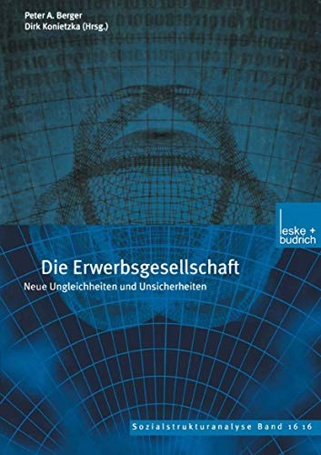 Die Erwerbsgesellschaft: Neue Ungleichheiten und Unsicherheiten (Sozialstrukturanalyse, Band 16)
