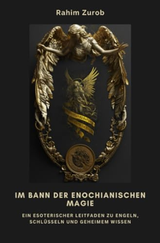 Im Bann der Enochianischen Magie: Ein esoterischer Leitfaden zu Engeln, Schlüsseln und geheimem Wissen