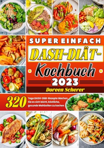 Super einfach DASH-Diät-Kochbuch: 320 Tage DASH-Diät-Rezepte Machen Sie es sich leicht, köstliche, gesunde Mahlzeiten zu kochen