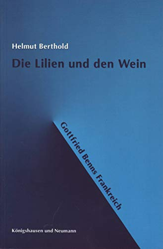 Die Lilien und den Wein: Gottfried Benns Frankreich (Epistemata - Würzburger wissenschaftliche Schriften. Reihe Literaturwissenschaft)