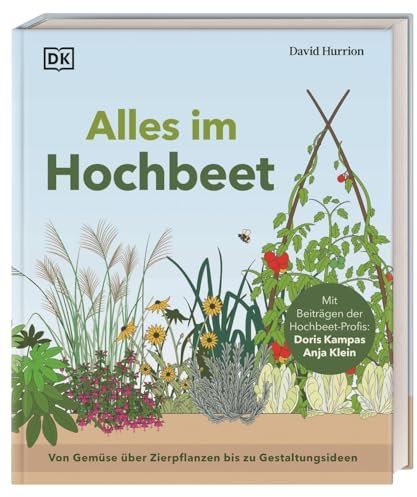 Alles im Hochbeet: Von Gemüse über Zierpflanzen bis zu Gestaltungsideen. Umfassender Ratgeber mit Schritt-für-Schritt-Anleitungen und Expertentipps