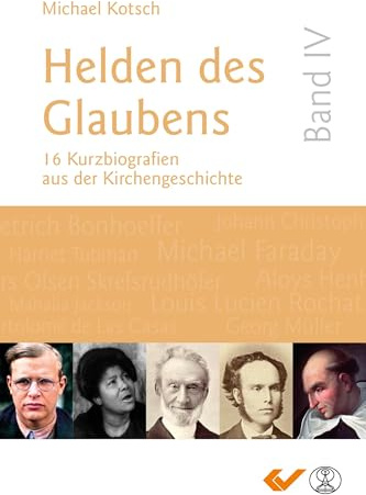 Helden des Glaubens Band 4: 15 Kurzbiografien aus der Kirchengeschichte
