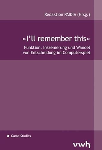 »I’ll remember this«: Funktion, Inszenierung und Wandel von Entscheidung im Computerspiel