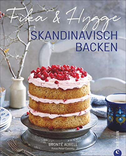 Skandinavisch Backen: Fika & Hygge. Ein Backbuch nicht nur für Skandinavienfreunde. Backen mit Liebe, Hingabe und Gemütlichkeit. Schwedische Fika und dänische Hygge.