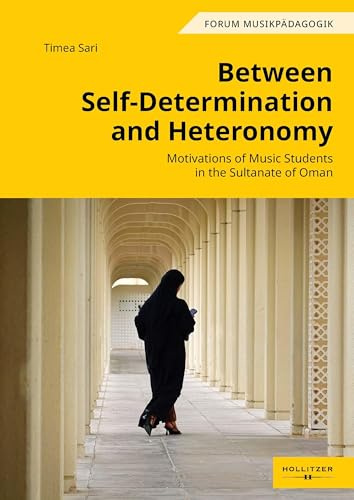Between Self-Determination and Heteronomy: Motivations of Music Students in the Sultanate of Oman (Forum Musikpädagogik: Augsburger Schriften)