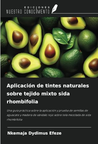Aplicación de tintes naturales sobre tejido mixto sida rhombifolia: Una guía práctica sobre la aplicación y prueba de semillas de aguacate y madera de ... rojo sobre tela mezclada de sida rhombifolia
