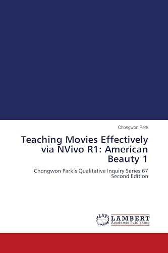 Teaching Movies Effectively via NVivo R1: American Beauty 1: Chongwon Park's Qualitative Inquiry Series 67 Second Edition
