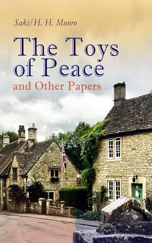 The Toys of Peace and Other Papers: 33 Stories: The Wolves of Cernogratz, The Penance, The Phantom Luncheon, Bertie's Christmas Eve, The Interlopers, Quail Seed, The Occasional Garden…