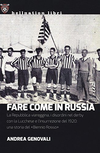Fare come in Russia. La Repubblica viareggina, i disordini nel derby con la Lucchese e l'insurrezione del 1920: una storia del «Biennio rosso» (Hellnation Libri)