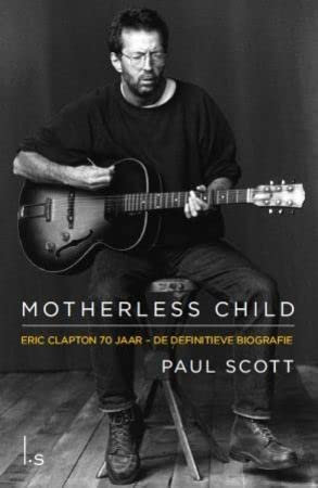 Motherless Child - Eric Clapton: de definitieve biografie: Eric Clapton : de biografie