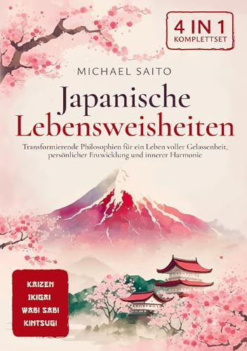 Japanische Lebensweisheiten 4-in-1 [Komplettset]: Kaizen | Ikigai | Wabi Sabi | Kintsugi. Transformierende Philosophien für ein Leben voller Gelassenheit, persönlicher Entwicklung und innerer Harmonie