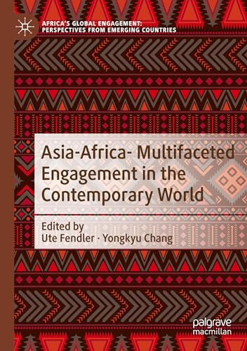 Asia-Africa- Multifaceted Engagement in the Contemporary World (Africa's Global Engagement: Perspectives from Emerging Countries)