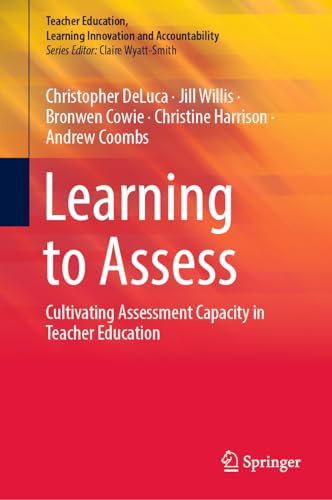 Learning to Assess: Cultivating Assessment Capacity in Teacher Education (Teacher Education, Learning Innovation and Accountability)