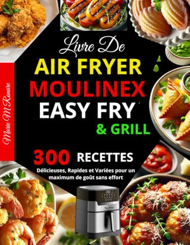 Livre de Air Fryer Moulinex Easy Fry & Grill: 300 Recettes Délicieuses, Rapides et Variées pour un maximum de goût sans effort