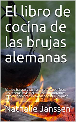 El libro de cocina de las brujas alemanas: Rápido barato y fácil a la comida perfecta - Las recetas más deliciosas e importantes. Para principiantes y avanzados y cualquier dieta