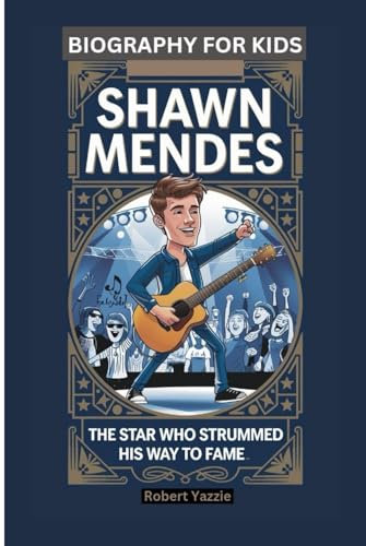 SHAWN MENDES: The Star Who Strummed His Way to Fame- Biography For Kids