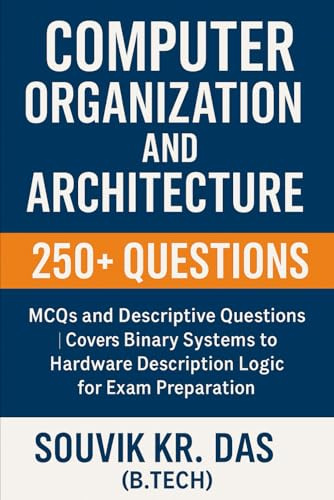 Computer Organization and Architecture for Engineering & B.Tech: 250+ MCQs and Descriptive Questions: Covers Binary Systems to Hardware Description Logic for Exam Preparation