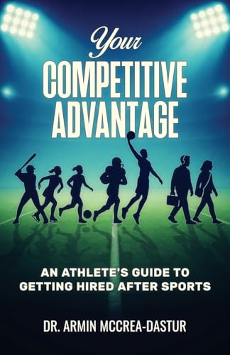 Your Competitive Advantage: An Athlete’s Guide to Getting Hired After Sports