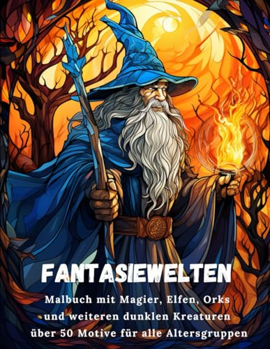 Fantasiewelten: Malbuch mit Magier, Elfen, Orks und weiteren dunklen Kreaturen - über 50 Motive für alle Altersgruppen