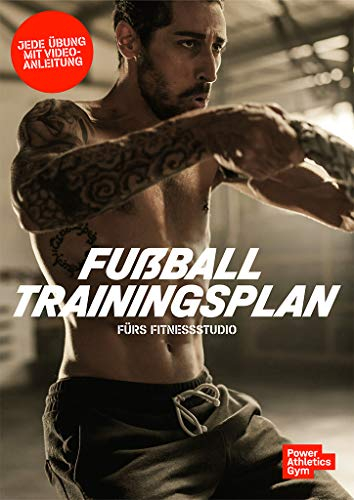 Fußball Trainingsplan fürs Fitnessstudio: In nur 8 Wochen mehr Kraft, Power, Explosivkraft, Schnelligkeit, Agilität & Ausdauer auf dem Spielfeld (Athletiktraining)