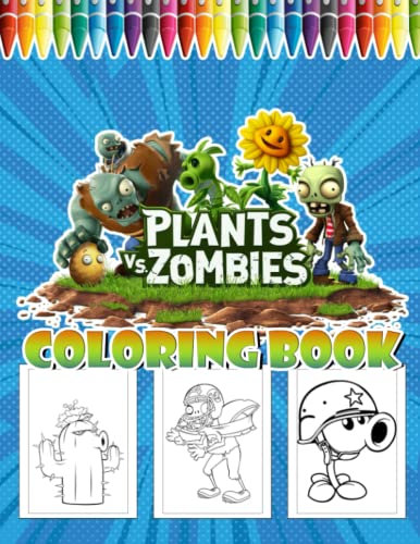 Plants vs Zombies Coloring Book: An Awesome Book Loving Plants Vs Zombies To Enjoy And Create Amazing Artworks. Plenty Of Stunning Coloring Pages To Unwind, Have Fun And Improve Your Coloring Skill