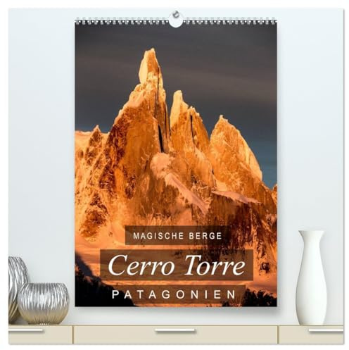 Magische Berge Patagoniens: Cerro Torre (hochwertiger Premium Wandkalender 2026 DIN A2 hoch), Kunstdruck in Hochglanz: Einzigartige Bilder vom Cerro Torre, dem unmöglichen Berg (CALVENDO Natur)