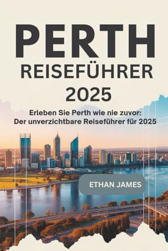 Perth Reiseführer 2025: Erleben Sie Perth wie nie zuvor: Der unverzichtbare Reiseführer für 2025