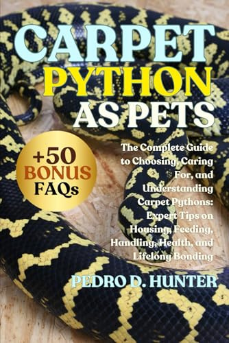 CARPET PYTHON AS PETS: The Complete Guide to Choosing, Caring For, and Understanding Carpet Pythons: Expert Tips on Housing, Feeding, Handling, Health, and Lifelong Bonding