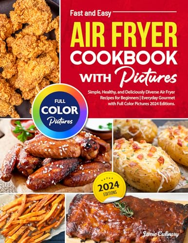 Fast and Easy Air Fryer Cookbook with Pictures: Simple, Healthy, and Deliciously Diverse Air Fryer Recipes for Beginners | Everyday Gourmet with Full Color Pictures 2024 Editions