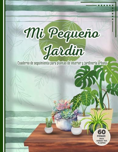 Mi pequeño jardín: Cuaderno de seguimiento para plantas de interior y jardinería urbana. Contiene 60 fichas para cuidar tus plantas, ideal para principiantes o amantes de la jardinería.