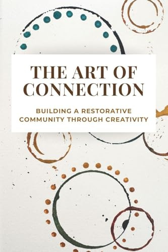 The Art of Connection: Building a Restorative Community Through Creativity