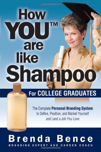 How You Are Like Shampoo: For College Graduates: The Complete System to Define, Position, and Market Yourself and Land a Job You Love: The Complete ... and Market Yourself and Land a Job You Love