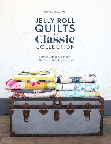 Jelly Roll Quilts: The Classic Collection: Create classic quilts fast with 12 jelly roll quilt patterns