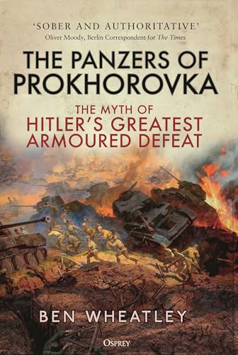 The Panzers of Prokhorovka: The Myth of Hitler’s Greatest Armoured Defeat