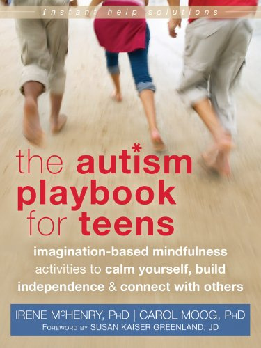 Autism Playbook for Teens: Imagination-Based Mindfulness Activities to Calm Yourself, Build Independence, and Connect with Others (An Instant Help Book for Teens)