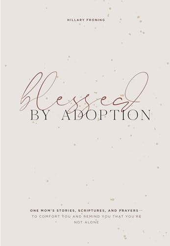 Blessed by Adoption: One Mom's Stories, Scriptures, and Prayers to Comfort You and Remind You That You're Not Alone: A Devotional and Prayer Journal for Adoptive Moms