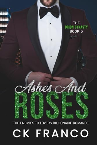 Ashes and Roses (The Orion Dynasty Book 5): The Enemies to Lovers Billionaire Romance