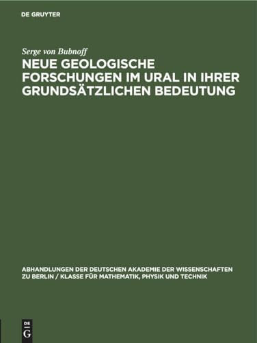 Neue geologische Forschungen im Ural in ihrer grundsätzlichen Bedeutung (Abhandlungen der Deutschen Akademie der Wissenschaften zu Berlin / Klasse für ... Physik und Technik, 1951, 3, Band 1951)