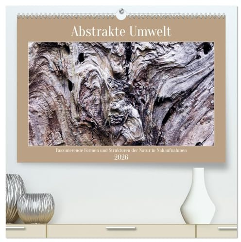 Abstrakte Umwelt (hochwertiger Premium Wandkalender 2026 DIN A2 quer), Kunstdruck in Hochglanz: Faszinierende Formen und Strukturen der Natur in Nahaufnahmen (CALVENDO Natur)