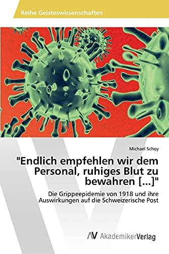 Endlich empfehlen wir dem Personal, ruhiges Blut zu bewahren [...]: Die Grippeepidemie von 1918 und ihre Auswirkungen auf die Schweizerische Post
