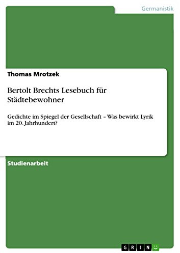 Bertolt Brechts Lesebuch für Städtebewohner: Gedichte im Spiegel der Gesellschaft - Was bewirkt Lyrik im 20. Jahrhundert?