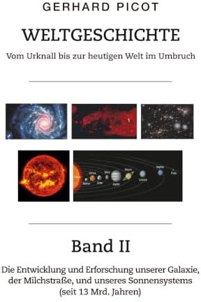 Weltgeschichte - Vom Urknall bis zur heutigen Welt im Umbruch - Band II: Die Entwicklung und Erforschung unserer Galaxie, der Milchstraße, und unseres Sonnensystems (seit 13 Mrd. Jahren)