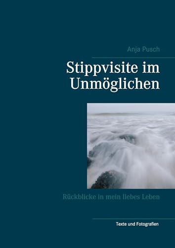Stippvisite im Unmöglichen: Rückblicke in mein liebes Leben