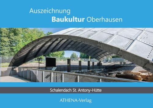 Auszeichnung Baukultur Oberhausen: Schalendach St. Antony-Hütte: Archäologie trifft Architektur – eine Schale schützt Industriekultur