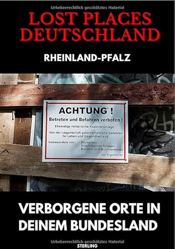 Lost Places Deutschland I Verborgene Orte in deinem Bundesland I Rheinland-Pfalz: Lost Places entdecken – Aber sicher! – Verlassene Orte mit Hinweisen zu Legalität und Gefahren