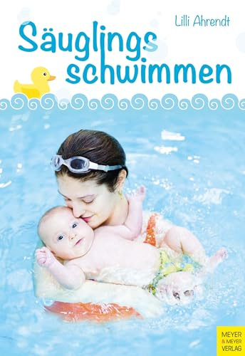 Säuglingsschwimmen: Theorie und Praxis des Eltern-Kind-Schwimmens im ersten Lebensjahr