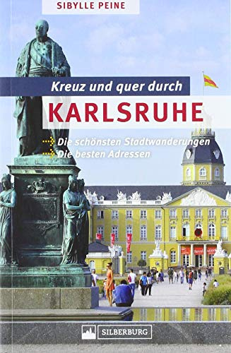 Kreuz und quer durch Karlsruhe. Die schönsten Stadtwanderungen, die besten Adressen. Mit zahlreichen Bildern, Karten, ausführlichen Wegbeschreibungen und großem Info-Teil.